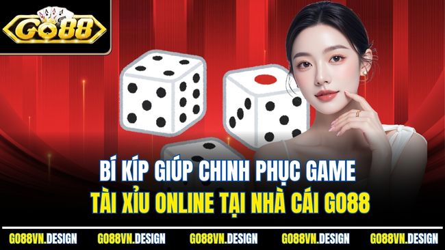 Bí kíp giúp chinh phục game tài xỉu online tại nhà cái Go88