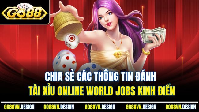 Chia sẻ các thông tin đánh tài xỉu online World Jobs kinh điển