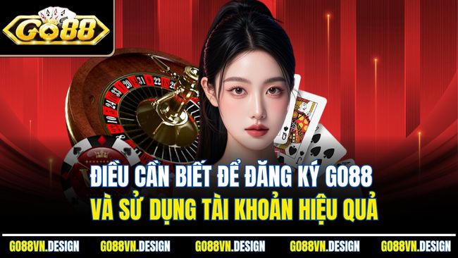 Điều cần biết để đăng ký Go88 và sử dụng tài khoản hiệu quả