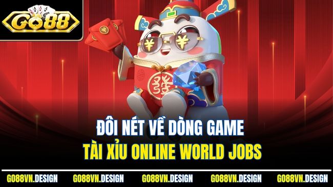 Đôi nét về dòng game tài xỉu online World Jobs