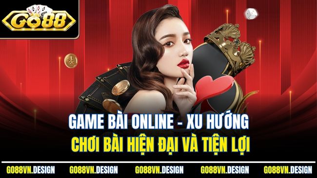 Game bài online – xu hướng chơi bài hiện đại và tiện lợi
