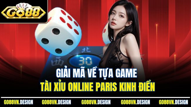 Giải mã về tựa game tài xỉu online Paris kinh điển