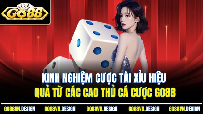 Kinh nghiệm cược tài xỉu hiệu quả từ các cao thủ cá cược Go88