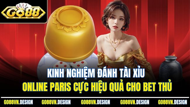 Kinh nghiệm đánh tài xỉu online Paris cực hiệu quả cho bet thủ