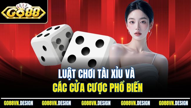 Luật chơi tài xỉu và các cửa cược phổ biến