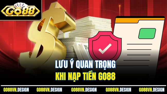 Lưu ý quan trọng khi nạp tiền Go88 