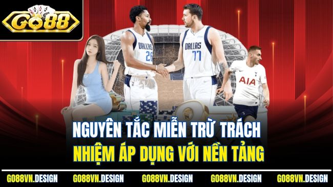 Nguyên tắc miễn trừ trách nhiệm áp dụng với nền tảng