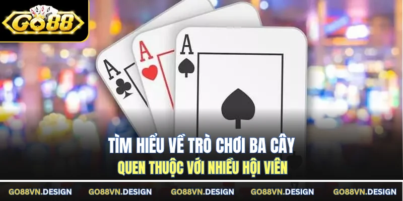 Tìm hiểu về trò chơi ba cây quen thuộc với nhiều hội viên
